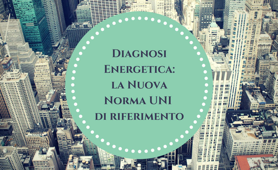 diagnosi energetica nuova norma uni